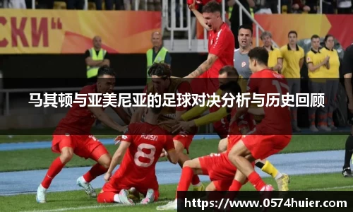 马其顿与亚美尼亚的足球对决分析与历史回顾